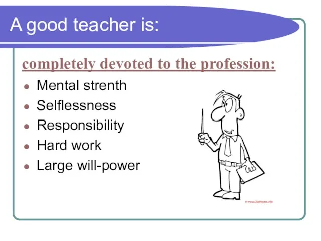 A good teacher is: Mental strenth Selflessness Responsibility Hard work Large