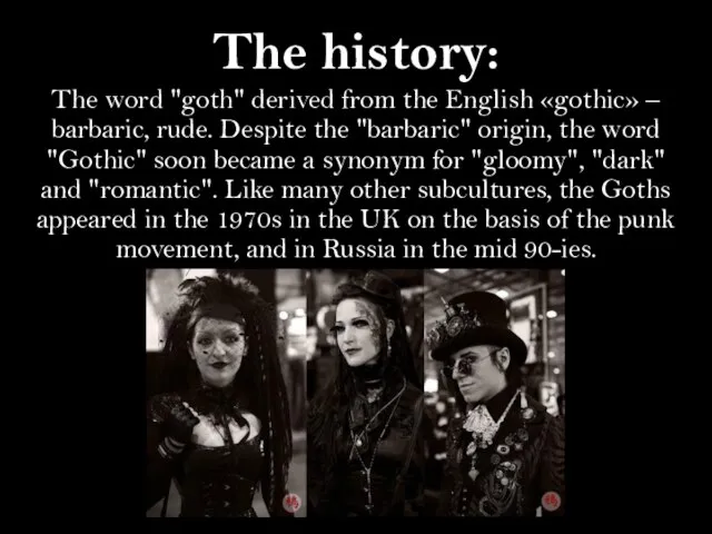 The history: The word "goth" derived from the English «gothic» –