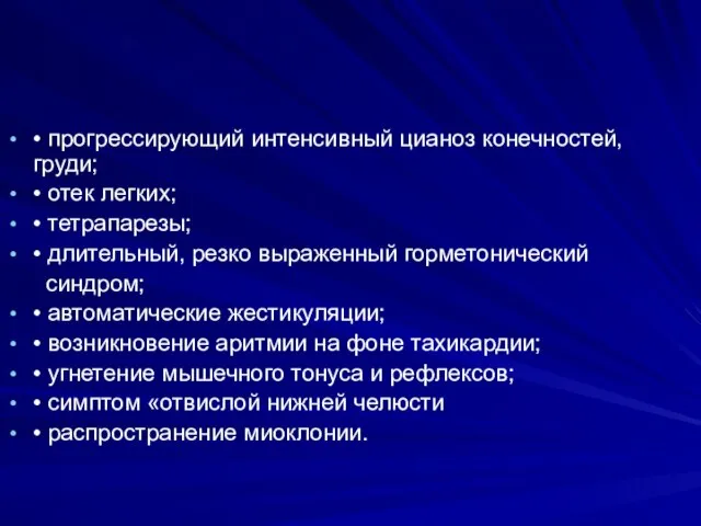 • прогрессирующий интенсивный цианоз конечностей, груди; • отек легких; • тетрапарезы;