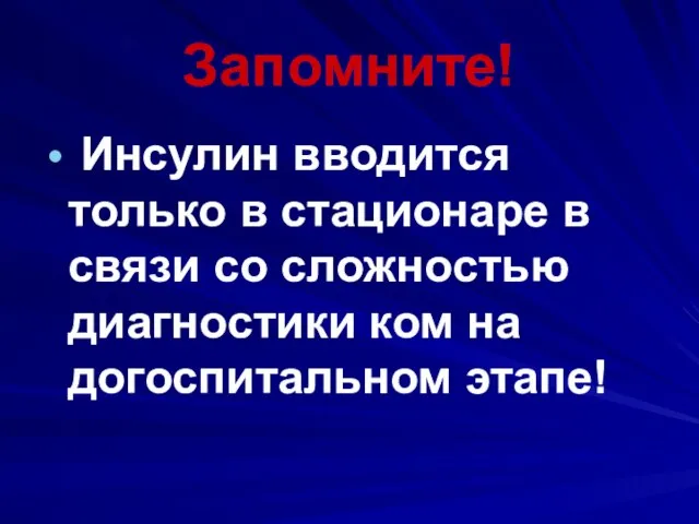 Запомните! Инсулин вводится только в стационаре в связи со сложностью диагностики ком на догоспитальном этапе!