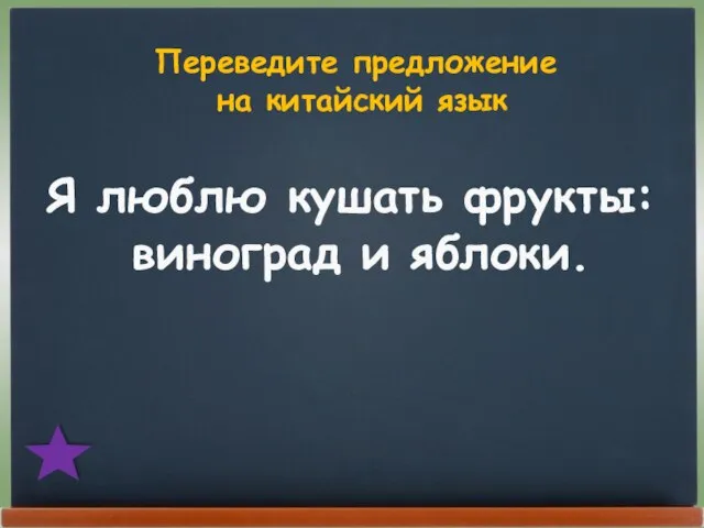 Переведите предложение на китайский язык Я люблю кушать фрукты: виноград и яблоки.