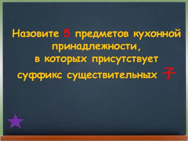 Назовите 5 предметов кухонной принадлежности, в которых присутствует суффикс существительных 子