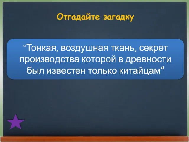 Отгадайте загадку “Тонкая, воздушная ткань, секрет производства которой в древности был известен только китайцам”