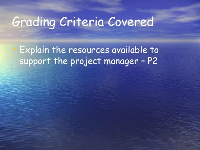 Grading Criteria Covered Explain the resources available to support the project manager – P2