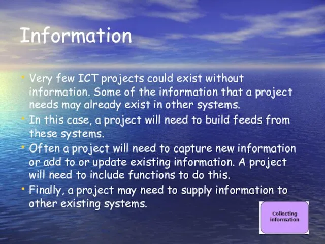 Information Very few ICT projects could exist without information. Some of