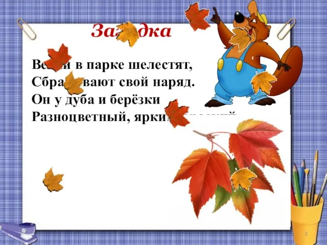 Загадка Ветки в парке шелестят, Сбрасывают свой наряд. Он у дуба и берёзки Разноцветный, яркий, броский