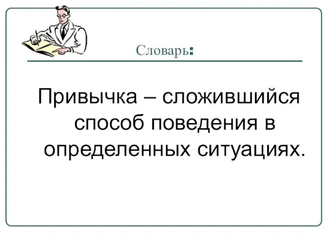 Словарь: Привычка – сложившийся способ поведения в определенных ситуациях.