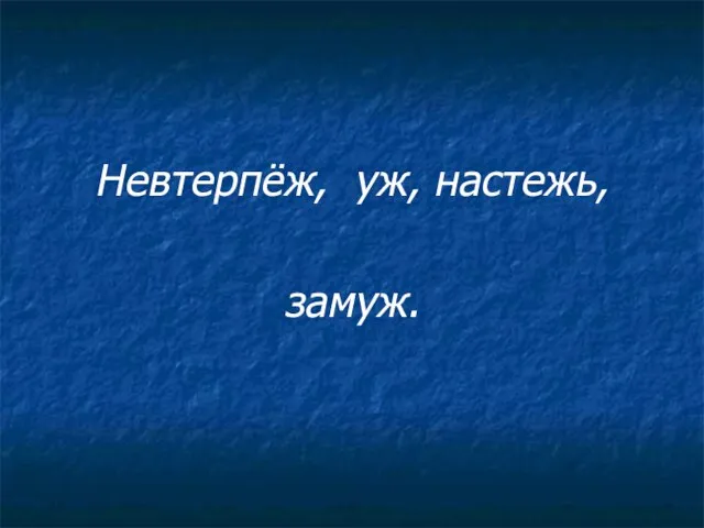 Невтерпёж, уж, настежь, замуж.