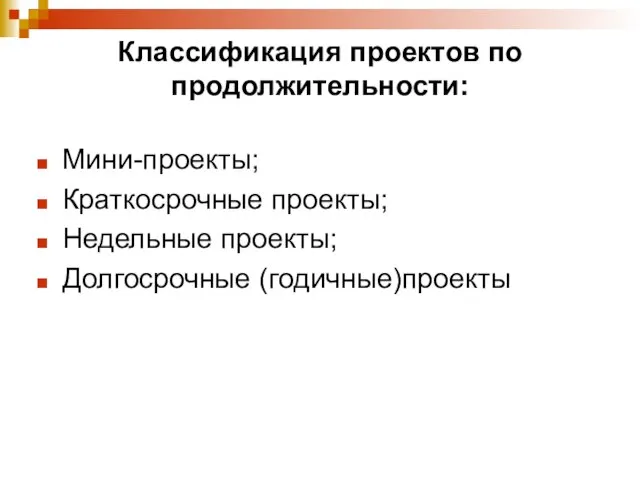 Классификация проектов по продолжительности: Мини-проекты; Краткосрочные проекты; Недельные проекты; Долгосрочные (годичные)проекты