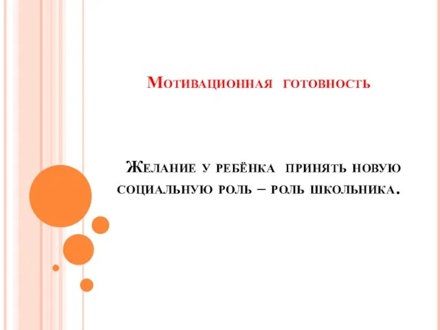 Мотивационная готовность Желание у ребёнка принять новую социальную роль – роль школьника.