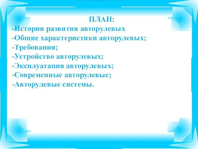 ПЛАН: -История развития авторулевых -Общие характеристики авторулевых; -Требования; -Устройство авторулевых; -Эксплуатация авторулевых; -Современные авторулевые; -Авторулевые системы.