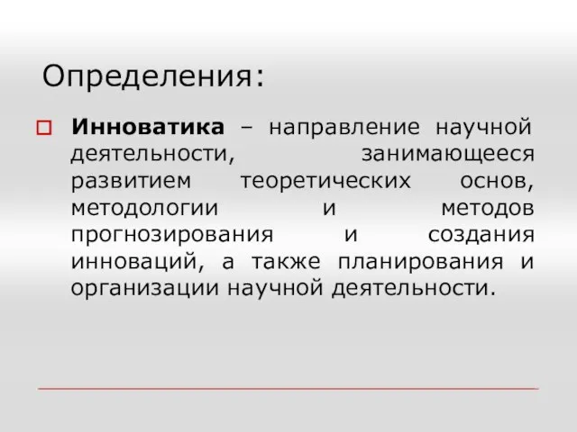 Определения: Инноватика – направление научной деятельности, занимающееся развитием теоретических основ, методологии