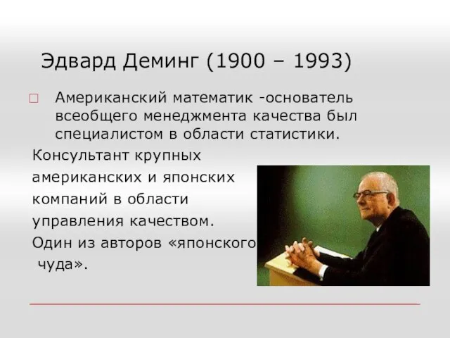 Эдвард Деминг (1900 – 1993) Американский математик -основатель всеобщего менеджмента качества