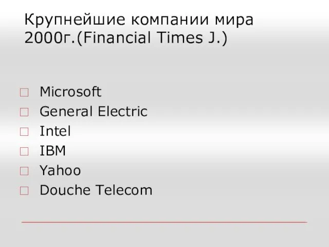 Крупнейшие компании мира 2000г.(Financial Times J.) Microsoft General Electric Intel IBM Yahoo Douche Telecom