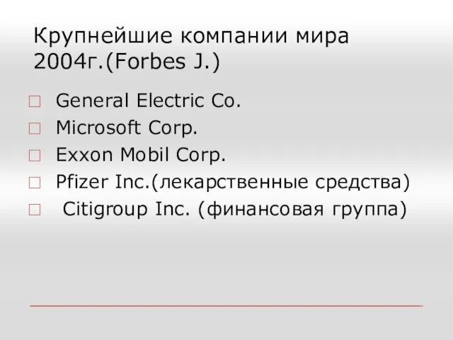 Крупнейшие компании мира 2004г.(Forbes J.) General Electric Co. Microsoft Corp. Exxon