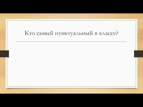 Кто самый пунктуальный в классе?