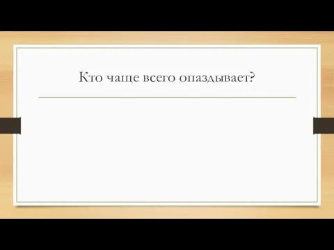 Кто чаще всего опаздывает?