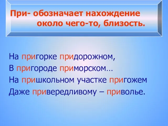 При- обозначает нахождение около чего-то, близость. На пригорке придорожном, В пригороде