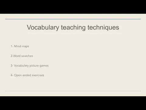 Vocabulary teaching techniques 1- Mind maps 2-Word searches 3- Vocabulary picture games 4- Open ended exercises