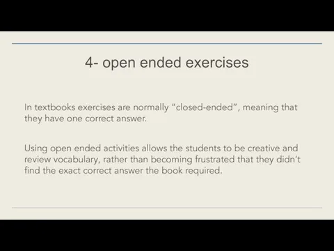 4- open ended exercises In textbooks exercises are normally “closed-ended”, meaning