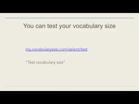 You can test your vocabulary size my.vocabularysize.com/select/test “Test vocabulary size”