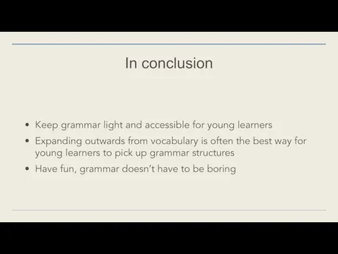 In conclusion Keep grammar light and accessible for young learners Expanding