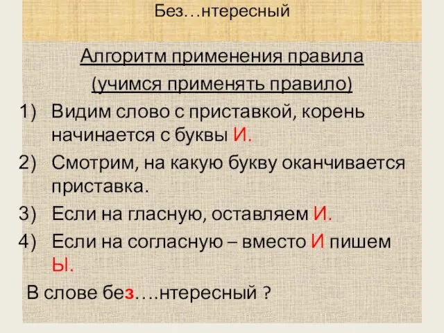 Без…нтересный Алгоритм применения правила (учимся применять правило) Видим слово с приставкой,