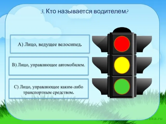 06.11.2016 3. Кто называется водителем? А) Лицо, ведущее велосипед. В) Лицо,