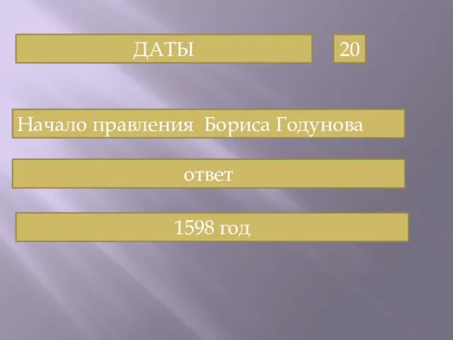 ДАТЫ 20 Начало правления Бориса Годунова ответ 1598 год