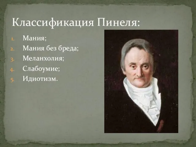 Мания; Мания без бреда; Меланхолия; Слабоумие; Идиотизм. Классификация Пинеля: