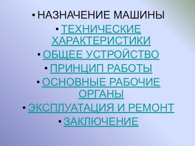 НАЗНАЧЕНИЕ МАШИНЫ ТЕХНИЧЕСКИЕ ХАРАКТЕРИСТИКИ ОБЩЕЕ УСТРОЙСТВО ПРИНЦИП РАБОТЫ ОСНОВНЫЕ РАБОЧИЕ ОРГАНЫ ЭКСПЛУАТАЦИЯ И РЕМОНТ ЗАКЛЮЧЕНИЕ