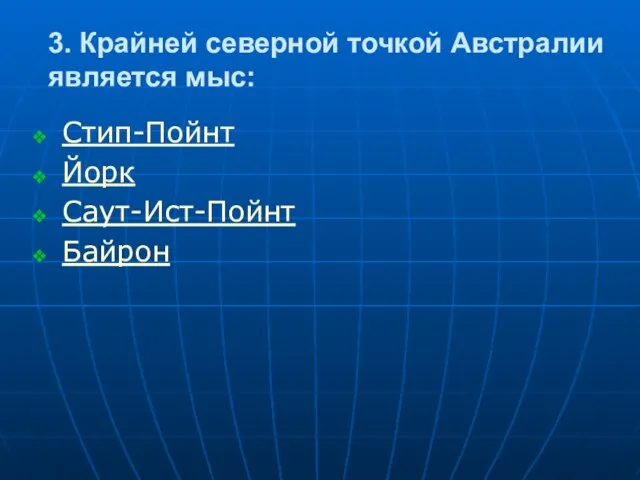 3. Крайней северной точкой Австралии является мыс: Стип-Пойнт Йорк Саут-Ист-Пойнт Байрон