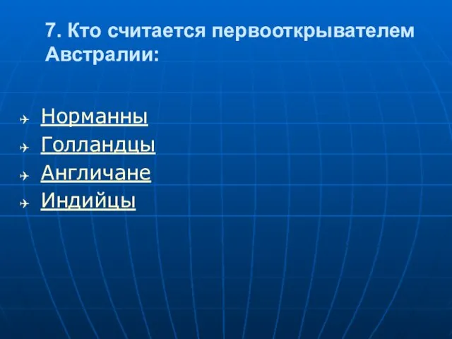 7. Кто считается первооткрывателем Австралии: Норманны Голландцы Англичане Индийцы