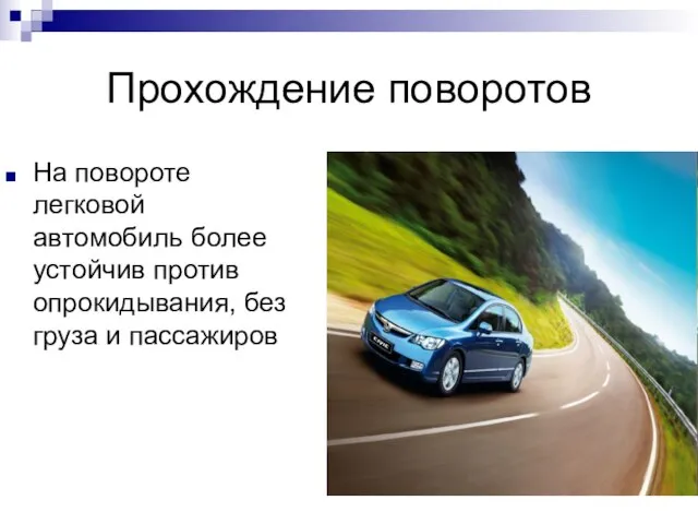 Прохождение поворотов На повороте легковой автомобиль более устойчив против опрокидывания, без груза и пассажиров