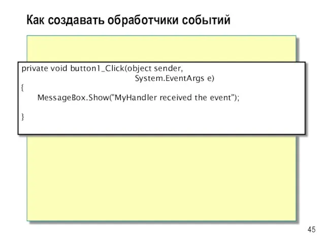 Как создавать обработчики событий private void button1_Click(object sender, System.EventArgs e) { MessageBox.Show("MyHandler received the event"); }