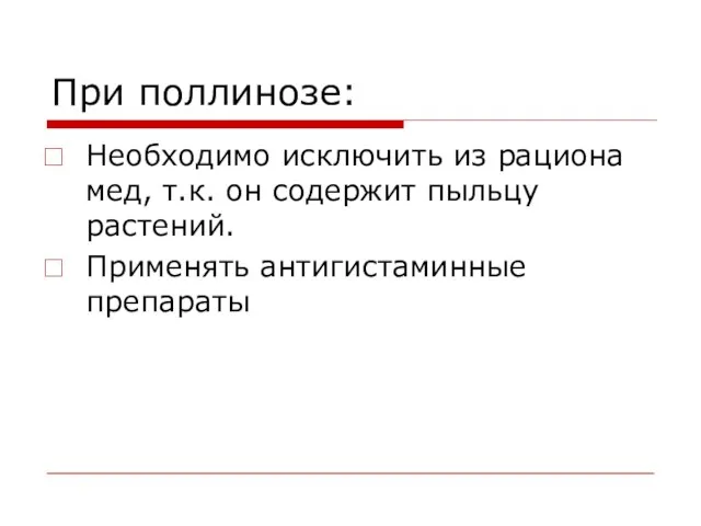 При поллинозе: Необходимо исключить из рациона мед, т.к. он содержит пыльцу растений. Применять антигистаминные препараты