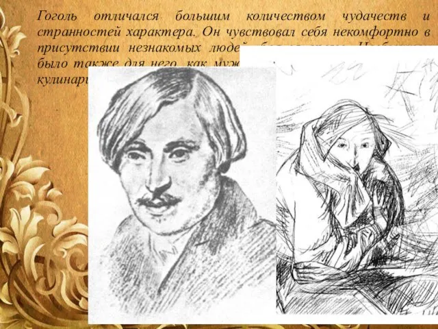 Гоголь отличался большим количеством чудачеств и странностей характера. Он чувствовал себя