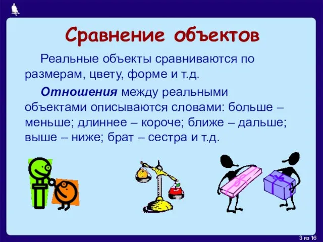 Сравнение объектов Реальные объекты сравниваются по размерам, цвету, форме и т.д.