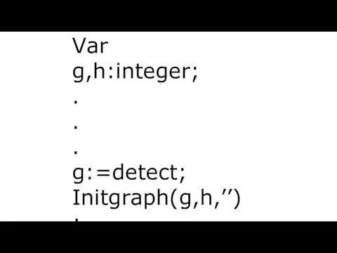 Var g,h:integer; . . . g:=detect; Initgraph(g,h,’’);