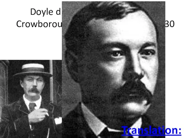 Doyle died of a heart attack in Crowborough, England on July 7, 1930 Translation: