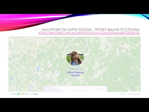 НАШ ПРОЕКТ НА КАРТЕ GOOGLE – ПРОЕКТ «ВДАЛИ ОТ СТОЛИЦ» HTTPS://BEYONDCAPITALS.WITHGOOGLE.COM/R/5647648723828736