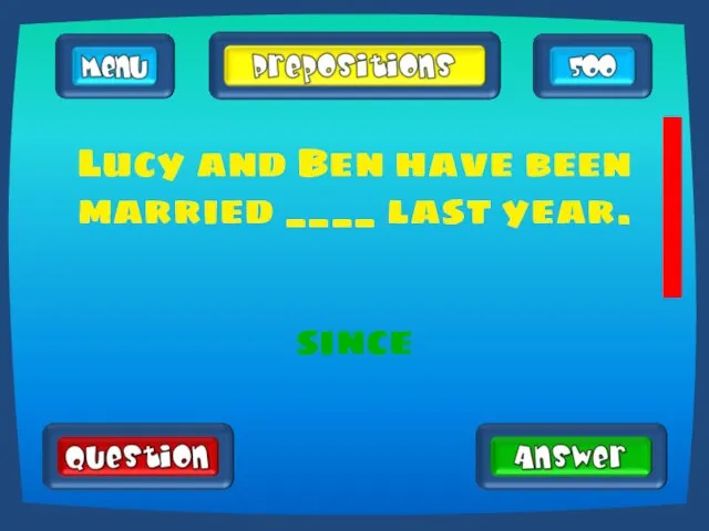 Lucy and Ben have been married ____ last year. since