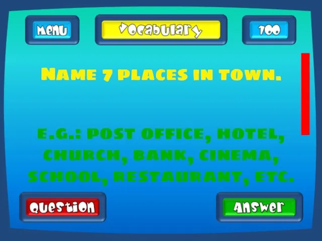 Name 7 places in town. e.g.: post office, hotel, church, bank, cinema, school, restaurant, etc.