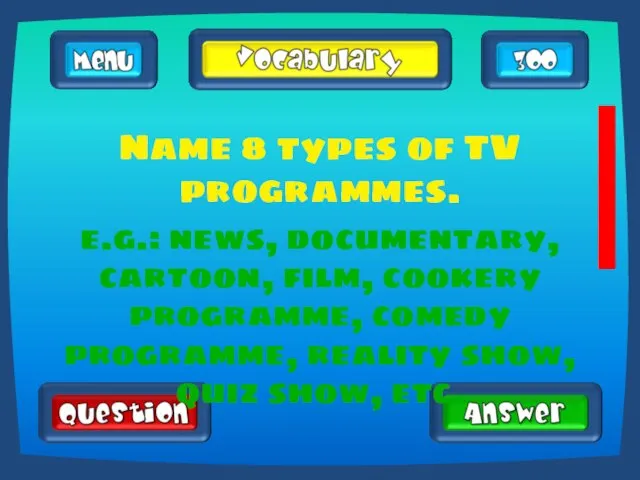 Name 8 types of TV programmes. e.g.: news, documentary, cartoon, film,