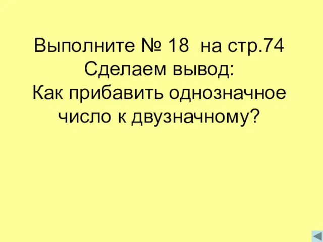 Выполните № 18 на стр.74 Сделаем вывод: Как прибавить однозначное число к двузначному?