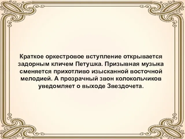 Краткое оркестровое вступление открывается задорным кличем Петушка. Призывная музыка сменяется прихотливо