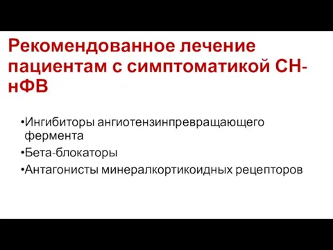 Рекомендованное лечение пациентам с симптоматикой СН-нФВ Ингибиторы ангиотензинпревращающего фермента Бета-блокаторы Антагонисты минералкортикоидных рецепторов