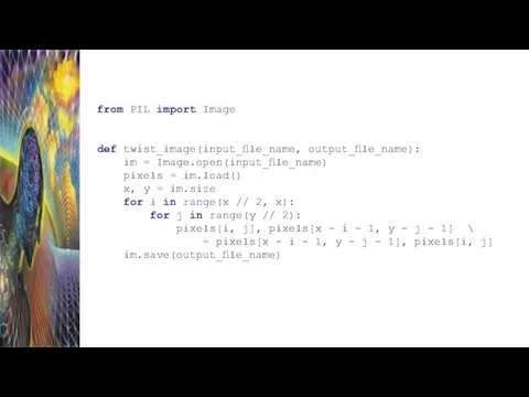 from PIL import Image def twist_image(input_ﬁle_name, output_ﬁle_name): im = Image.open(input_ﬁle_name) pixels