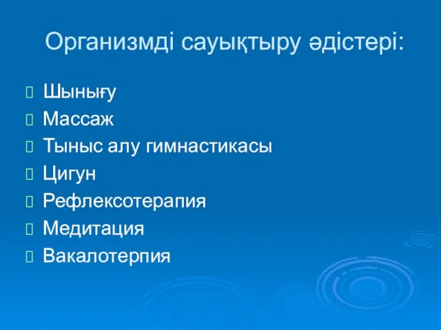 Организмді сауықтыру әдістері: Шынығу Массаж Тыныс алу гимнастикасы Цигун Рефлексотерапия Медитация Вакалотерпия