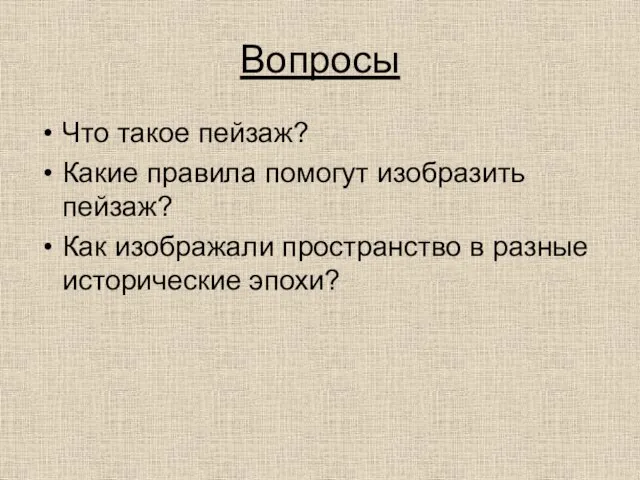 Вопросы Что такое пейзаж? Какие правила помогут изобразить пейзаж? Как изображали пространство в разные исторические эпохи?